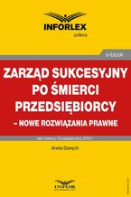 Okładka - Zarząd sukcesyjny po śmierci przedsiębiorcy - nowe rozwiązania prawne - Aneta Szwęch