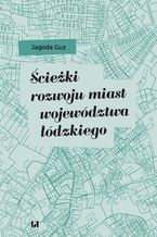 Okładka - Ścieżki rozwoju miast województwa łódzkiego - Jagoda Guz