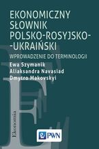 Okładka - Ekonomiczny słownik polsko-rosyjsko-ukraiński - Ewa Szymanik, Aliaksandra Navasiad, Dmytro Makovskyi