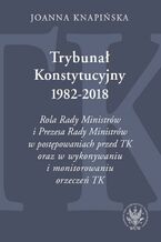 Okładka - Trybunał Konstytucyjny 1982-2018 - Joanna Knapińska