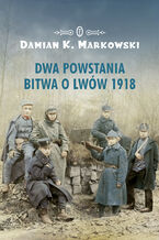 Okładka - Dwa powstania. Bitwa o Lwów 1918 - Damian K. Markowski