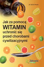 Okładka - Jak za pomocą witamin uchronić się przed chorobami cywilizacyjnymi - Ulrich Fricke