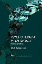 Okładka - Psychoterapia możliwości. Teoria i praktyka - Jakub Bartoszewski