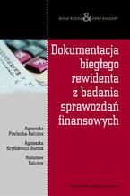 Okładka - Dokumentacja biegłego rewidenta z badania sprawozdań finansowych - Agnieszka Piechocka-Kałużna, Radosław Kałużny, Agnieszka Kryśkiewicz-Burnos