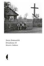 Okładka - Orzeszkowo 14. Historie z Podlasia - Anna Romaniuk