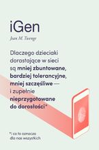 Okładka - iGen. Dlaczego dzieciaki dorastające w sieci są mniej zbuntowane, bardziej tolerancyjne, mniej szczęśliwe i zupełnie nieprzygotowane do dorosłości - i co to oznacza dla nas wszystkich - Jean M. Twenge