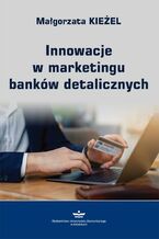 Okładka - Innowacje w marketingu banków detalicznych - Małgorzata Kieżel