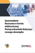 Okładka - Sprawozdanie finansowe w formie elektronicznej. Poznaj wskazówki dotyczące nowego obowiązku - Katarzyna Trzpioła