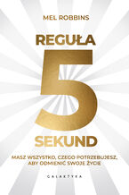 Okładka - Reguła 5 sekund. Masz wszystko, czego potrzebujesz, aby odmienić swoje życie - Mel Robbins