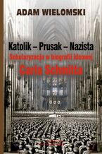 Okładka - Katolik Prusak Nazista - Adam Wielomski