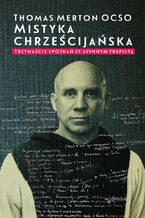 Okładka - Mistyka chrześcijańska. Trzynaście spotkań ze słynnym trapistą - Thomas Merton OCSO