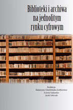 Okładka - Biblioteki i archiwa na jednolitym rynku cyfrowym - Zbiorowy