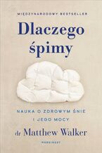 Okładka - Dlaczego śpimy. Odkrywanie potęgi snu i marzeń sennych - dr Matthew Walker