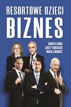 Okładka - Resortowe dzieci. Biznes - Dorota Kania, Jerzy Targalski, Maciej Marosz