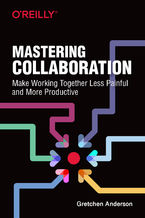 Okładka - Mastering Collaboration. Make Working Together Less Painful and More Productive - Gretchen Anderson