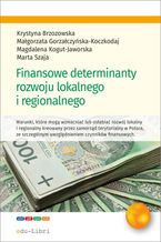 Okładka - Finansowe determinanty rozwoju lokalnego i regionalnego - Krystyna Brzozowska, Małgorzata Gorzałczyńska-Koczkodaj, Magdalena Kogut-Jaworska, Marta Szaja