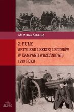 Okładka - 2 pułk artylerii lekkiej Legionów w kampanii wrześniowej 1939 roku - Monika Sikora