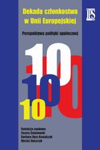 Okładka - Dekada członkostwa w Unii Europejskiej - Cezary Żołędowski, Barbara Rysz-Kowalczyk, Maciej Duszczyk