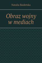 Okładka - Obraz wojny w mediach - Natalia Baidetska