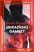 Okładka - Ukraiński gambit - Leszek Szerepka