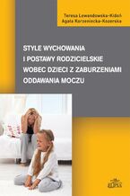 Okładka - Style wychowania i postawy rodzicielskie wobec dzieci z zaburzeniami oddawania moczu - Teresa Lewandowska-Kidoń, Agata Korzeniecka-Kozerska