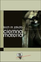 Okładka - Ciemna materia - Lech M. Jakób