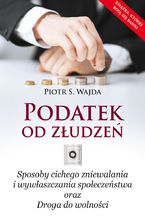 Okładka - Podatek od złudzeń. Sposoby cichego zniewalania i wywłaszczania społeczeństwa oraz Droga do wolności - Piotr S. Wajda