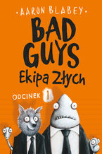 Okładka - Bad Guys. Ekipa Złych Odcinek 1 - Aaron Blabey