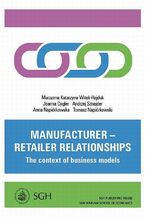 Okładka - Manufacturer - retailer relationships. The context of business models - Marzanna Katarzyna Witek-Hajduk, Joanna Cygler, Andrzej Sznajder, Anna Napiórkowska, Tomasz Napiórkowski