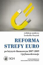 Okładka - Reforma strefy euro po kryzysie finansowym 2007-2009 i jego konsekwencje - Leokadia Oręziak
