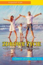 Okładka - Zdrowe życie. Odżywianie. aktywność dla wszystkich - Krzysztof Kijek