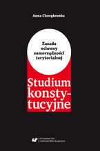 Okładka - Zasada ochrony samorządności terytorialnej. Studium konstytucyjne - Anna Chorążewska