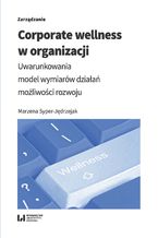 Okładka - Corporate wellness w organizacji. Uwarunkowania, model wymiarów działań, możliwości rozwoju - Marzena Syper-Jędrzejak