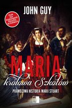 Okładka - Maria królowa Szkotów. Prawdziwa historia Marii Stuart - John Guy