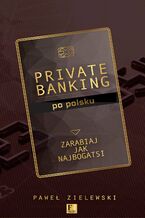 Okładka - Biblioteka Forbesa. Private banking po polsku. Zarabiaj jak najbogatsi - Paweł Zielewski