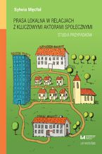 Okładka - Prasa lokalna w relacjach z kluczowymi aktorami społecznymi. Studia przypadków - Sylwia Męcfal