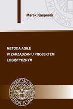 Okładka - Metoda agile w zarządzaniu projektem logistycznym - Marek Kasperek