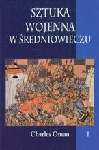 Okładka - Sztuka wojenna w średniowieczu Tom 1 - Charles Oman