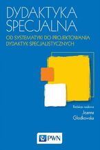 Okładka - Dydaktyka specjalna. Od systematyki do projektowania dydaktyk specjalistycznych - Joanna Głodkowska