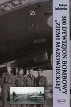 Okładka - 300 Dywizjon Bombowy Ziemi Mazowieckiej - Łukasz Jaśkiewicz