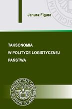 Okładka - Taksonomia w polityce logistycznej państwa - Janusz Figura