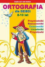 Okładka - Ortografia dla dzieci 8-10 lat - Iwona Kowalska, Anna Włodarczyk, Beata Guzowska, Mateusz Jagielski