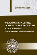 Okładka - Stowarzyszenia w ustroju społeczno-politycznym Polski w latach 1918-1939 - Sławomir Kantyka