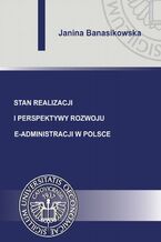 Okładka - Stan realizacji i perspektywy rozwoju e-administracji w Polsce - Janina Banasikowska