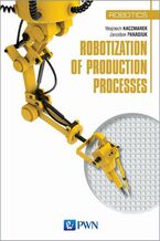 Okładka - Robotization of production processes - Wojciech Kaczmarek, Yaroslav Panasiuk