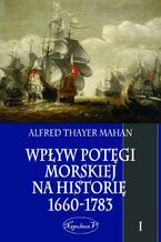 Okładka - Wpływ potęgi morskiej na historię 1660-1783 Tom 1 - Alfred Thayer Mahan