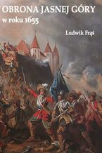 Okładka - Obrona Jasnej Góry w roku 1655 - Ludwik Frąś