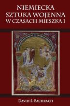 Okładka - Niemiecka sztuka wojenna w czasach Mieszka I - David S. Bachrach