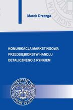 Okładka - Komunikacja marketingowa przedsiębiorstw handlu detalicznego z rynkiem - Marek Drzazga