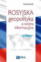 Okładka - Rosyjska geopolityka a wojna informacyjna - Leszek Sykulski